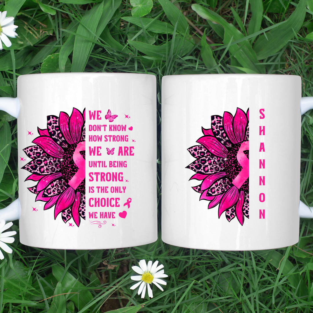 Being Strong Is The Only Choice We Have" | Breast Cancer Awareness - 15oz Ceramic Mug