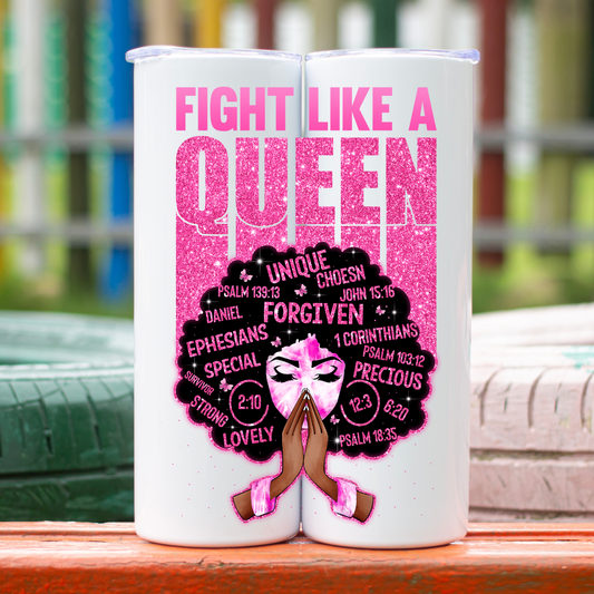 Fight Like A Queen- Breast Cancer Awareness - 20oz Skinny Tumbler (Personalization Available)