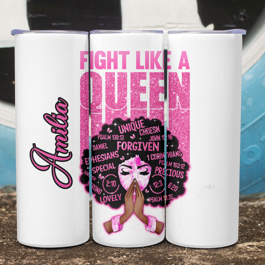 Fight Like A Queen- Breast Cancer Awareness - 20oz Skinny Tumbler (Personalization Available)