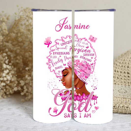 God Say I Am - Breast Cancer Awareness - 20oz Skinny Tumbler (Personalization Available)