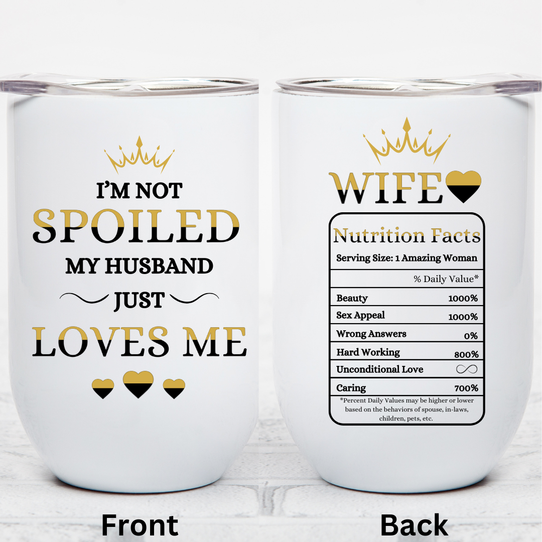 I'm Not Spoiled, My Husband Just Loves Me - 12oz Wine Tumbler