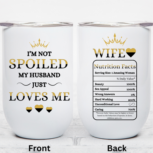 I'm Not Spoiled, My Husband Just Loves Me - 12oz Wine Tumbler