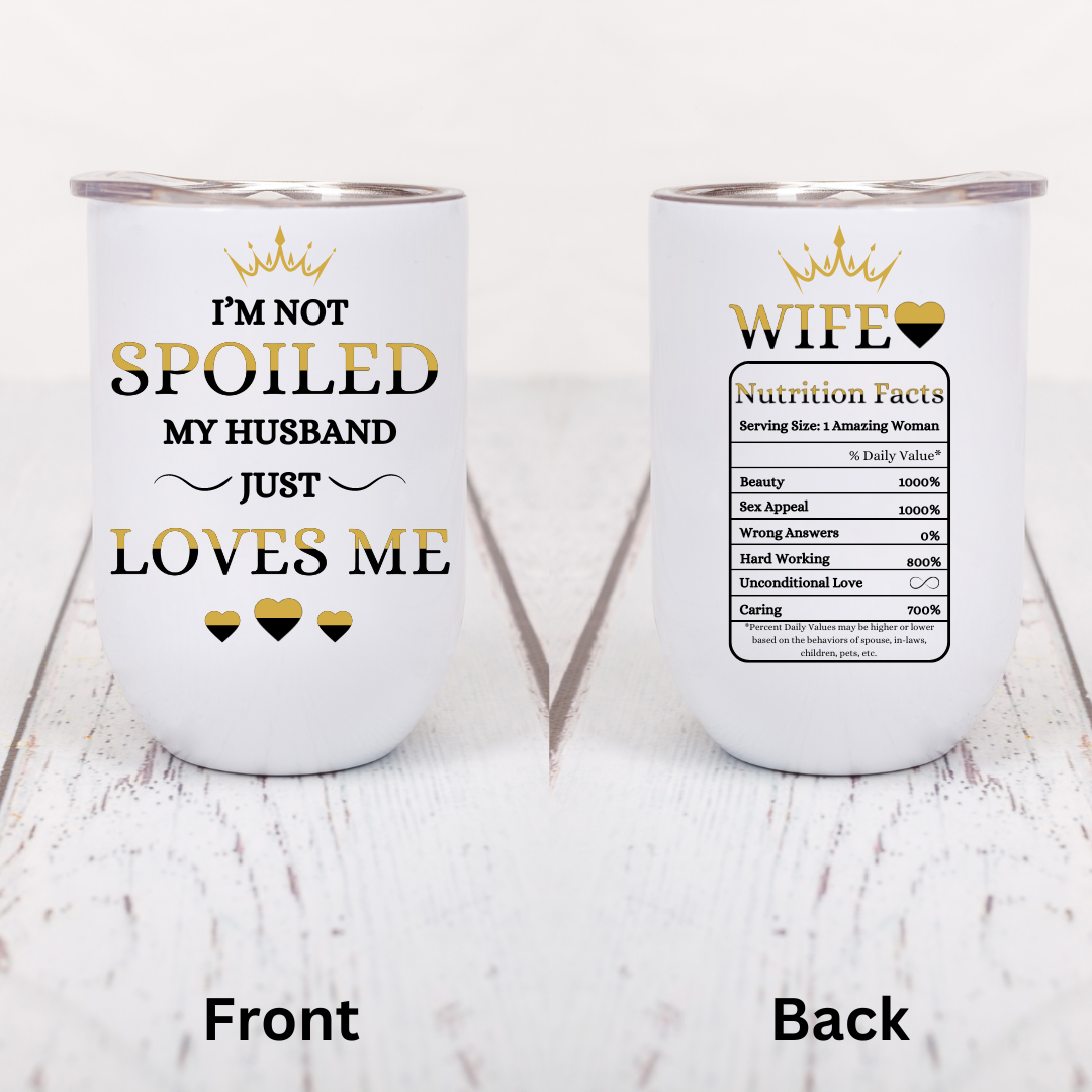 I'm Not Spoiled, My Husband Just Loves Me - 12oz Wine Tumbler